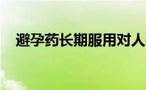 避孕药长期服用对人体的伤害是非常大的