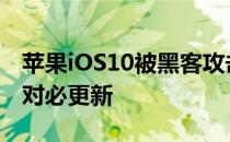 苹果iOS10被黑客攻击紧急发布iOS10.3.7应对必更新