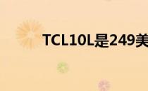 TCL10L是249美元中的高低手机