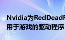 Nvidia为RedDeadRedemptionII推出了可用于游戏的驱动程序