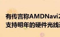 有传言称AMDNavi23NVIDIAKillerGPU将支持明年的硬件光线追踪