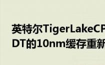英特尔TigerLakeCPU架构可能出现类似HEDT的10nm缓存重新平衡