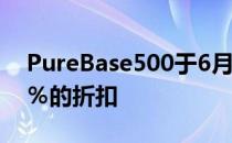 PureBase500于6月份首次亮相但已经有20％的折扣