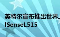 英特尔宣布推出世界上最小的LiDAR相机RealSenseL515