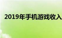 2019年手机游戏收入超过PC与游戏机头衔