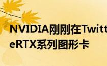 NVIDIA刚刚在Twitter上发布了新的GeForceRTX系列图形卡