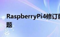 RaspberryPi4修订版修复了USBC兼容性问题