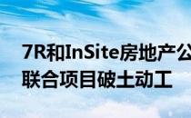 7R和InSite房地产公司为BWI集团的第一个联合项目破土动工