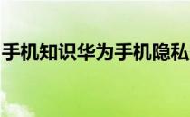 手机知识华为手机隐私空间密码怎么重新设置