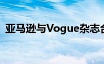 亚马逊与Vogue杂志合作推出数码百货商店