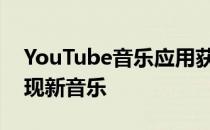 YouTube音乐应用获得浏览标签可帮助您发现新音乐