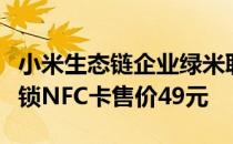 小米生态链企业绿米联创发布了Aqara智能门锁NFC卡售价49元