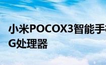 小米POCOX3智能手机搭载的是高通骁龙732G处理器