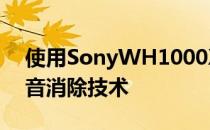 使用SonyWH1000XM3内置的最先进的噪音消除技术