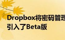 Dropbox将密码管理器保险库和其他新功能引入了Beta版