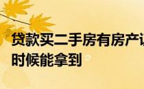 贷款买二手房有房产证吗贷款买房房产证什么时候能拿到