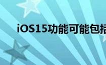 iOS15功能可能包括苹果的大通知升级