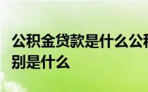 公积金贷款是什么公积金贷款和按揭贷款的区别是什么