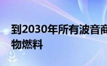 到2030年所有波音商用飞机都将完全使用生物燃料