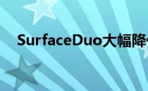 SurfaceDuo大幅降价早期买家热情高涨