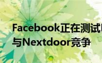 Facebook正在测试Neighborhood功能以与Nextdoor竞争