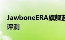 JawboneERA旗舰蓝牙耳机的性能和可用性评测