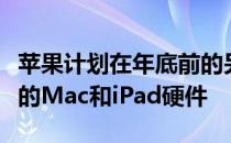 苹果计划在年底前的另一场苹果活动中推出新的Mac和iPad硬件