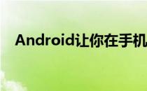 Android让你在手机上做这些疯狂的酷事