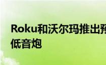 Roku和沃尔玛推出预算智能条形音箱和无线低音炮