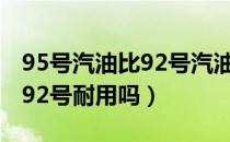 95号汽油比92号汽油贵多少钱（95号汽油比92号耐用吗）