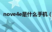 nove4e是什么手机（nove4e是什么意思）