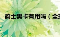 骑士黑卡有用吗（全球骑士黑卡有什么用）