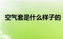 空气套是什么样子的（空气套是什么东西）