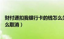 财付通扣我银行卡的钱怎么关闭（财付通扣我银行卡的钱怎么取消）