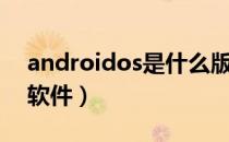 androidos是什么版本（androidos是什么软件）