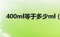 400ml等于多少ml（400ml等于多少cc）