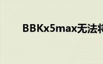 BBKx5max无法将软件移动到SD卡