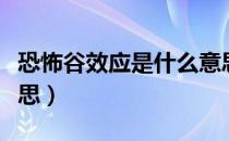 恐怖谷效应是什么意思（恐怖谷效应是什么意思）