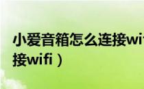 小爱音箱怎么连接wifi设置（小爱音箱怎么连接wifi）