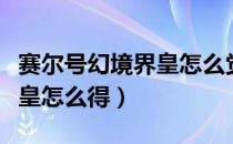 赛尔号幻境界皇怎么觉醒技能（赛尔号幻境界皇怎么得）