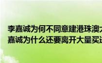 李嘉诚为何不同意建港珠澳大桥（中国建设粤港澳大湾区李嘉诚为什么还要离开大量买进欧洲呢）