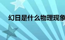 幻日是什么物理现象（幻日是什么现象）