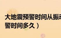 大地震预警时间从振动到倒塌几秒（大地震预警时间多久）