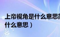 上帝视角是什么意思简单化解释（上帝视角是什么意思）