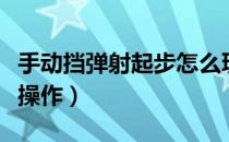 手动挡弹射起步怎么玩（手动挡弹射起步怎么操作）