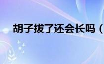 胡子拔了还会长吗（胡子拔了还会长吗）