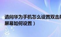 请问华为手机怎么设置双击屏幕唤醒啊（华为手机双击唤醒屏幕如何设置）