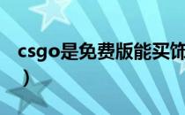 csgo是免费版能买饰品嘛（csgo是免费的吗）