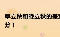 早立秋和晚立秋的差别（早立秋和晚立秋怎么分）