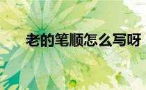 老的笔顺怎么写呀（老的笔顺怎么写）